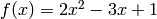 f(x) = 2x^2 -3x + 1